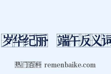 岁华纪丽·端午反义词是什么意思的图片